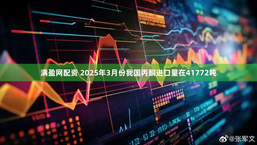 满盈网配资 2025年3月份我国丙酮进口量在41772吨