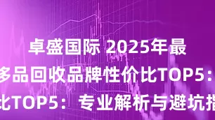 卓盛国际 2025年最新上海奢侈品回收品牌性价比TOP5：专业解析与避坑指南