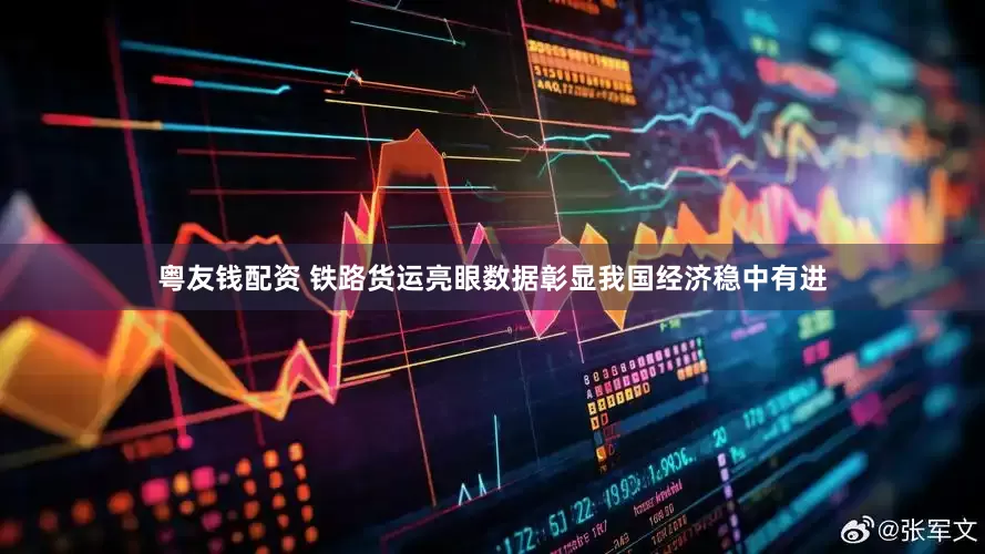 粤友钱配资 铁路货运亮眼数据彰显我国经济稳中有进