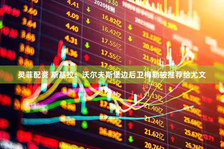 灵菲配资 斯基拉：沃尔夫斯堡边后卫梅勒被推荐给尤文