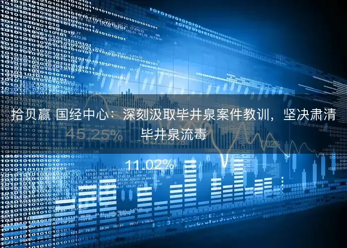 拾贝赢 国经中心：深刻汲取毕井泉案件教训，坚决肃清毕井泉流毒